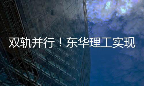 双轨并行!东华理工实现信息化、节能减碳双融合
