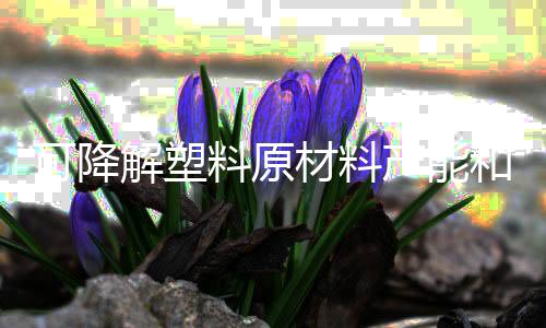 可降解塑料原材料产能和布局不断扩大,“钱”景无限!