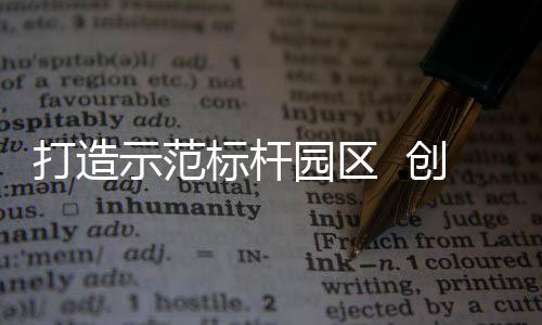 打造示范标杆园区 创维创客天地科技城建设加速