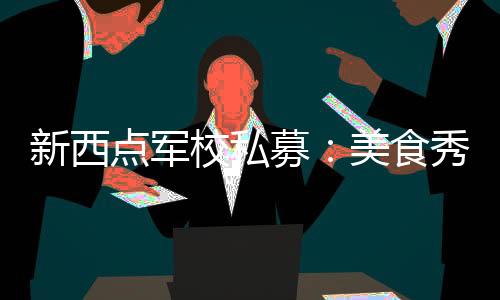 新西点军校私募:美食秀催生“吃经济”